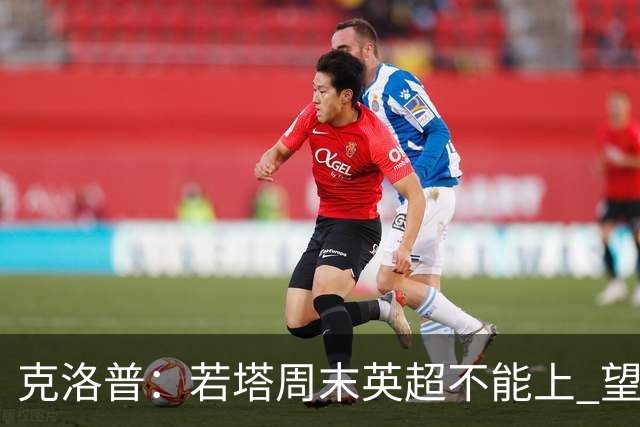 克洛普：若塔周末英超不能上 望能赶上联赛杯决赛